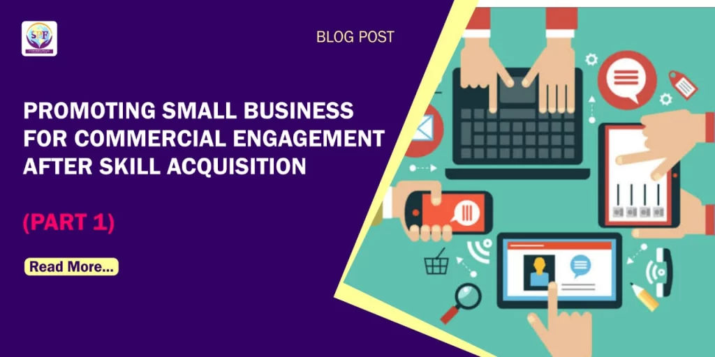 Promoting Small Business For Commercial Engagement After Skill Acquisition (Part 1)