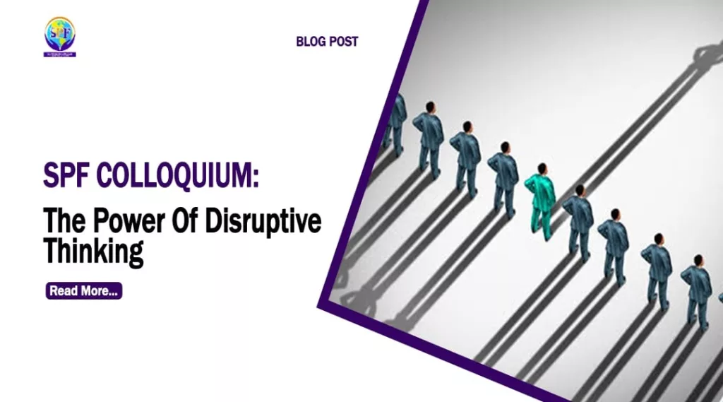 SPF COLLOQUIUM; The power of disruptive thinking