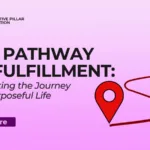 The Pathway to Fulfillment: Navigating the Journey to a Purposeful Life