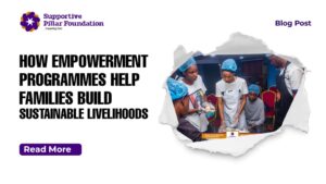 How Empowerment Programmes Help Families Build Sustainable Livelihoods
